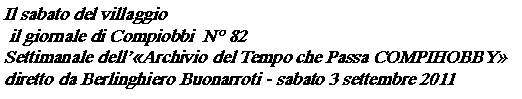 Casella di testo: Il sabato del villaggio il giornale di Compiobbi  N 82Settimanale dellArchivio del Tempo che Passa COMPIHOBBY diretto da Berlinghiero Buonarroti - sabato 3 settembre 2011